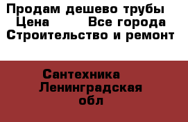 Продам дешево трубы › Цена ­ 20 - Все города Строительство и ремонт » Сантехника   . Ленинградская обл.